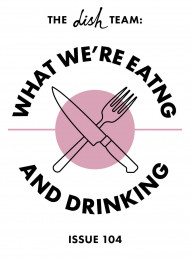 What We're Eating and Drinking: Issue 104